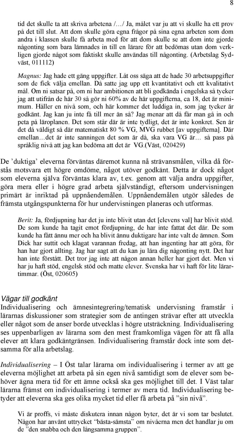 bedömas utan dom verkligen gjorde något som faktiskt skulle användas till någonting. (Arbetslag Sydväst, 011112) Magnus: Jag hade ett gäng uppgifter.