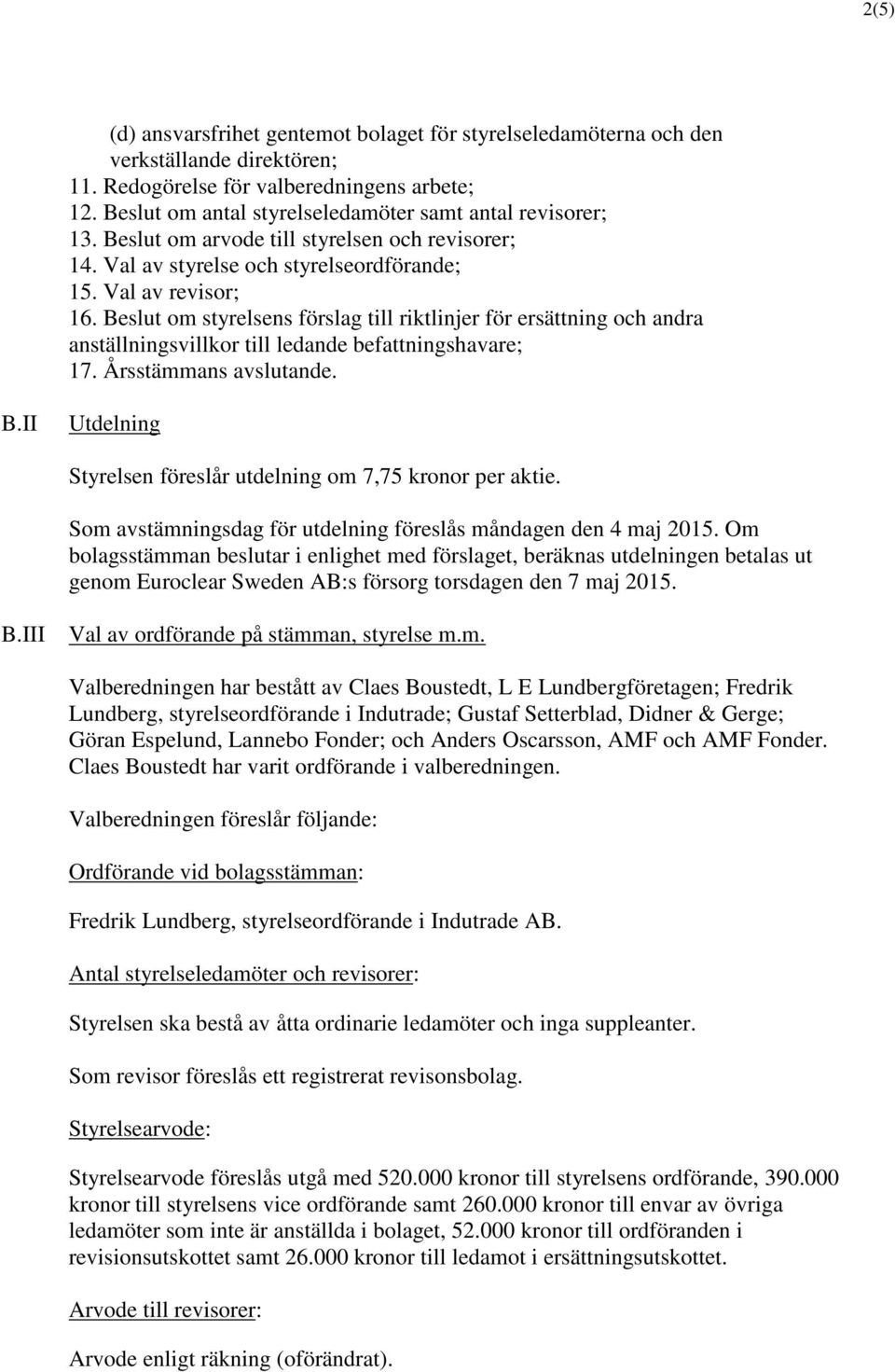 Beslut om styrelsens förslag till riktlinjer för ersättning och andra anställningsvillkor till ledande befattningshavare; 17. Årsstämmans avslutande. B.