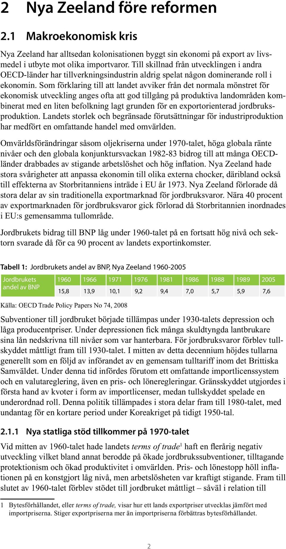 Som förklaring till att landet avviker från det normala mönstret för ekonomisk utveckling anges ofta att god tillgång på produktiva landområden kombinerat med en liten befolkning lagt grunden för en