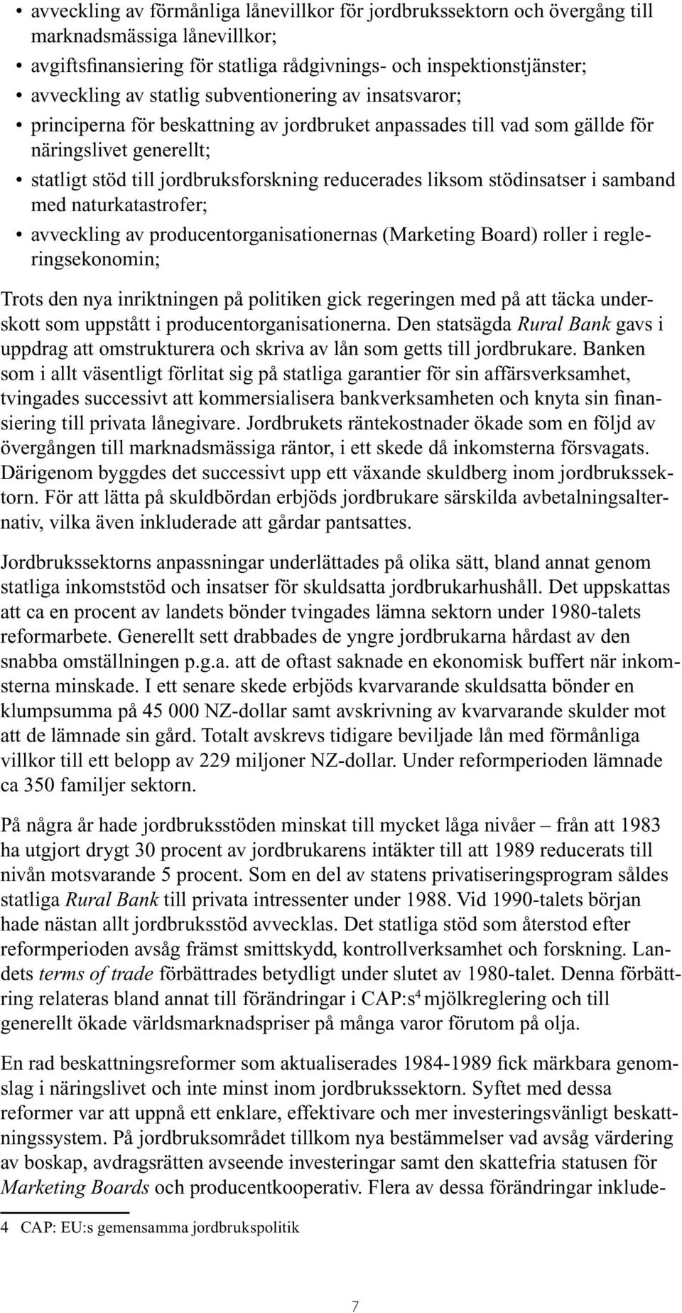 stödinsatser i samband med naturkatastrofer; avveckling av producentorganisationernas (Marketing Board) roller i regleringsekonomin; Trots den nya inriktningen på politiken gick regeringen med på att