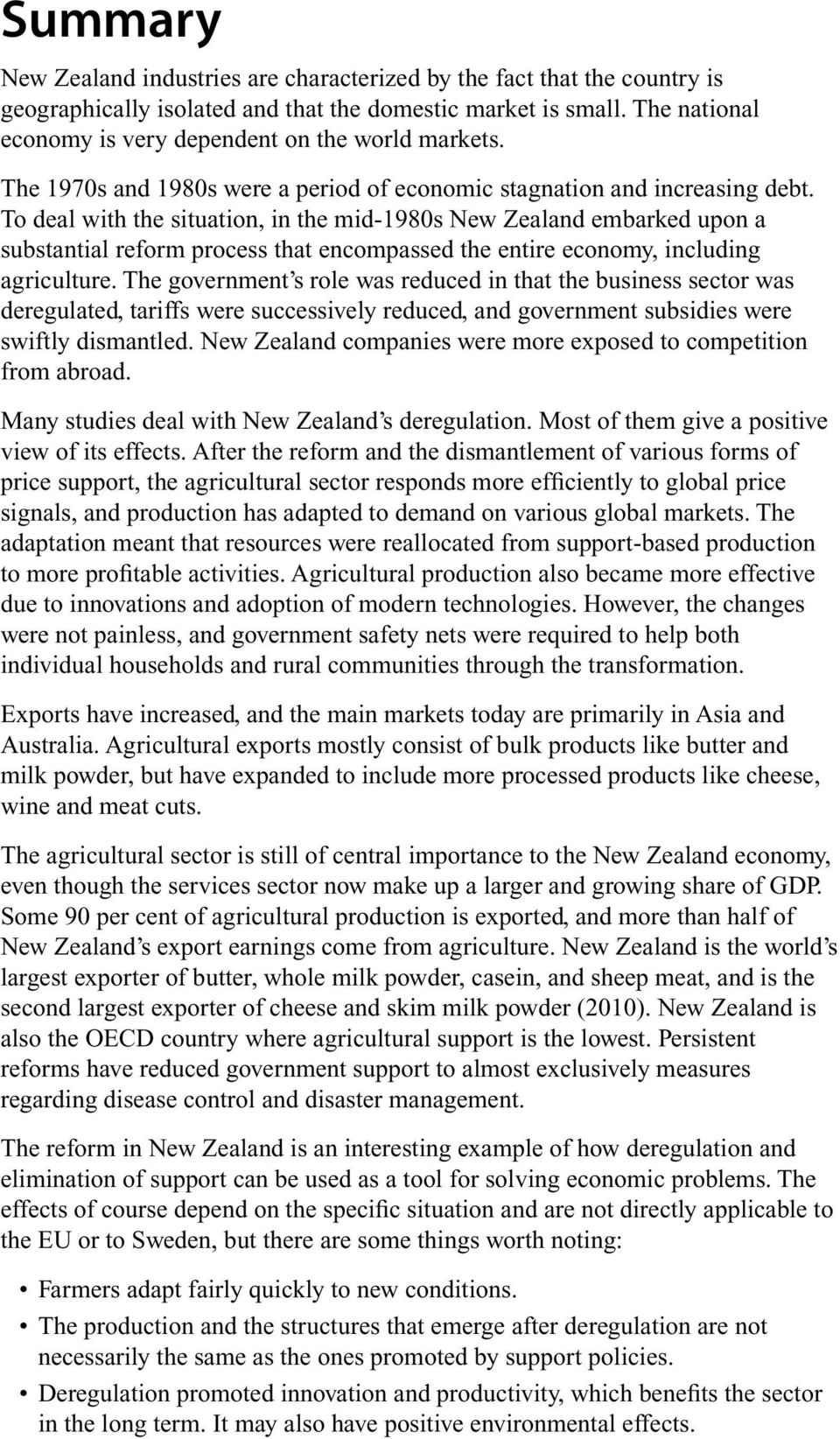 To deal with the situation, in the mid-1980s New Zealand embarked upon a substantial reform process that encompassed the entire economy, including agriculture.