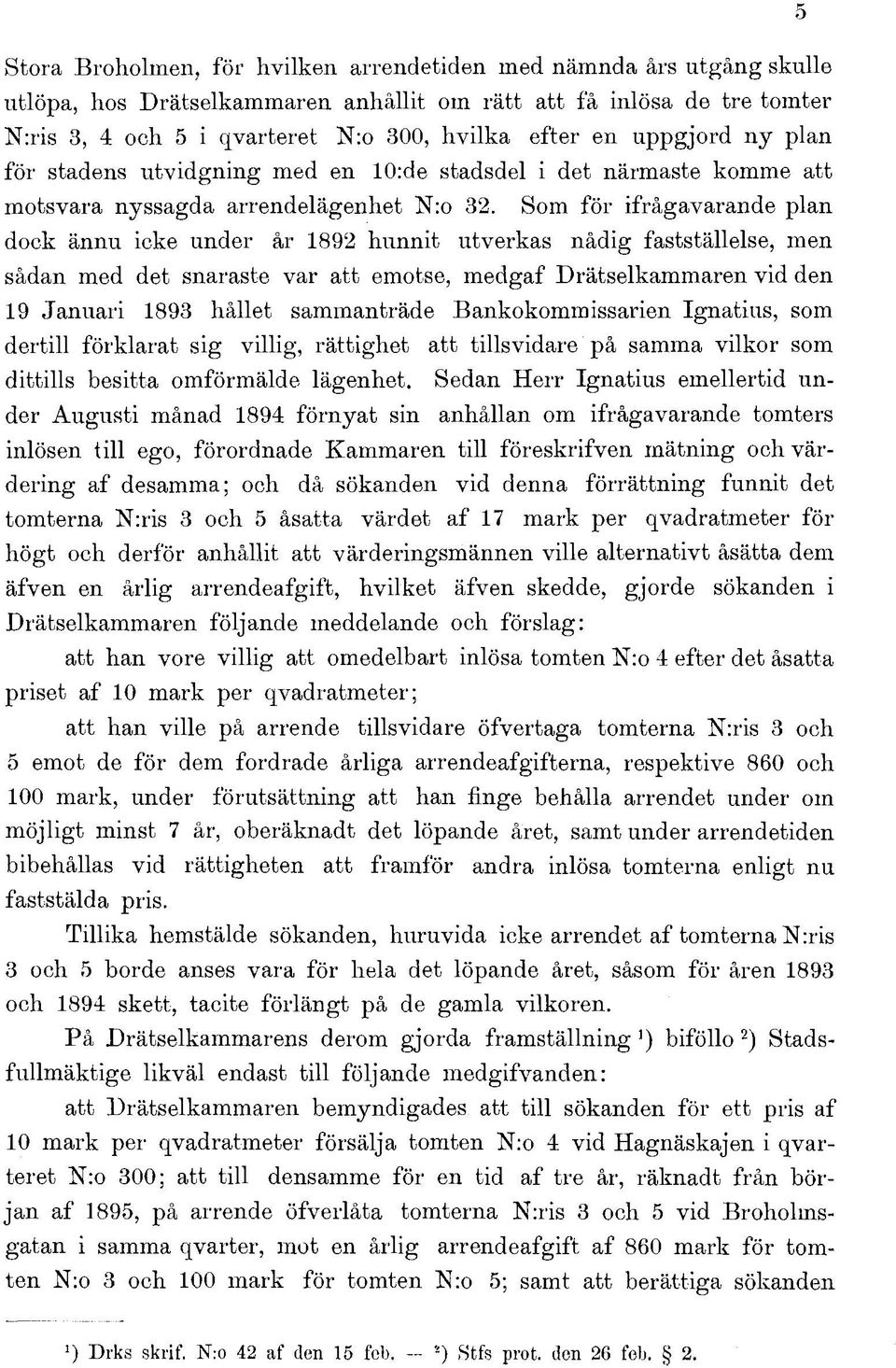 Som för ifrågavarande plan dock ännu icke under år 892 hunnit utverkas nådig fastställelse, men sådan med det snaraste var att emotse, medgaf Drätselkammaren vid den 9 Januari 893 hållet sammanträde