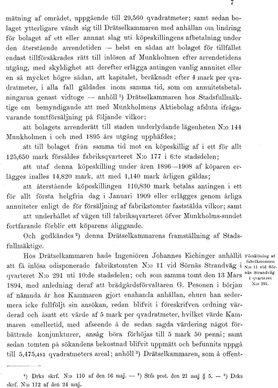 erlägga antingen vanlig annuitet eller en så mycket högre sådan, att kapitalet, beräknadt efter 4 mark per qvadratmeter, i alla fall gäldades inom samma tid, som om annuitetsbetalningarna genast