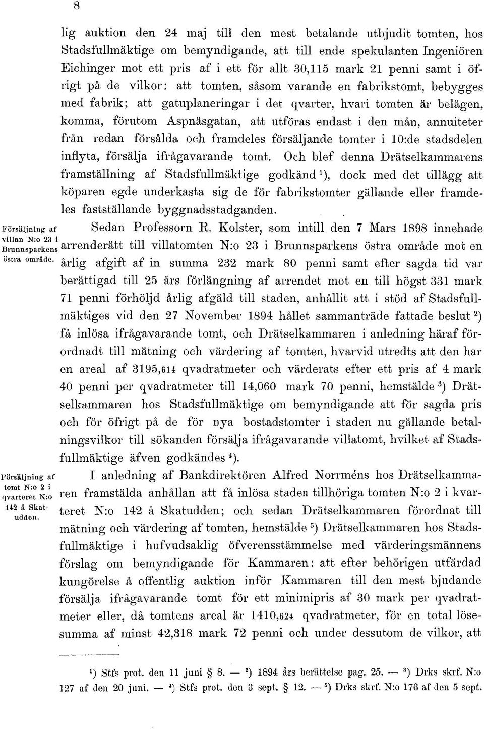 att utföras endast i den mån, annuiteter från redan försålda och framdeles försäljande tomter i 0:de stadsdelen inflyta, försälja ifrågavarande tomt.