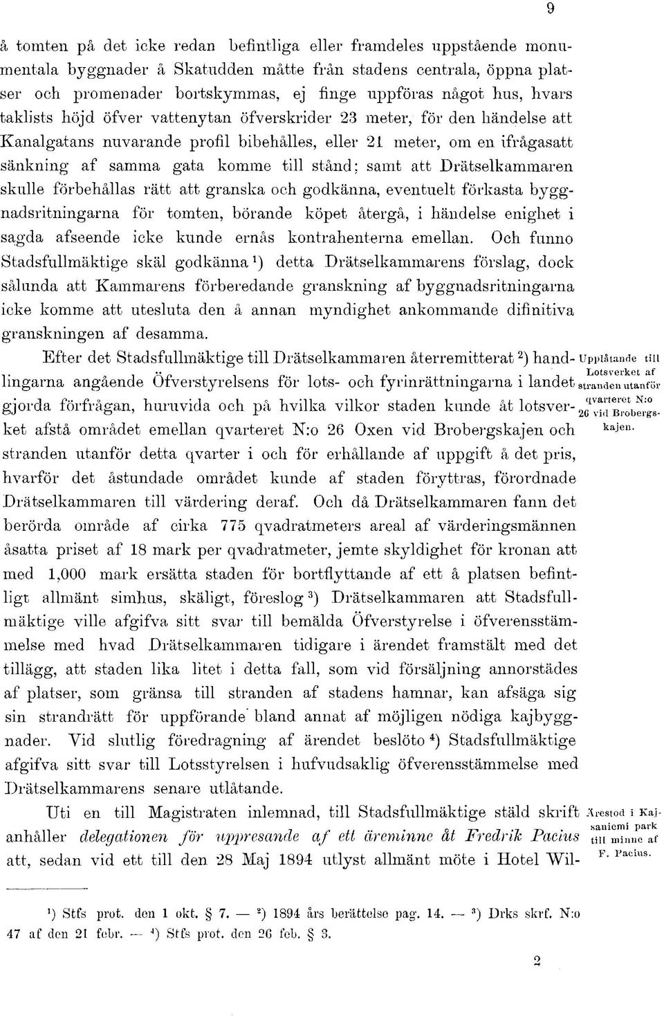 att Drätselkammaren skulle förbehållas rätt att granska och godkänna, eventuelt förkasta byggnadsritningarna för tomten, börande köpet återgå, i händelse enighet i sagda afseende icke kunde ernås