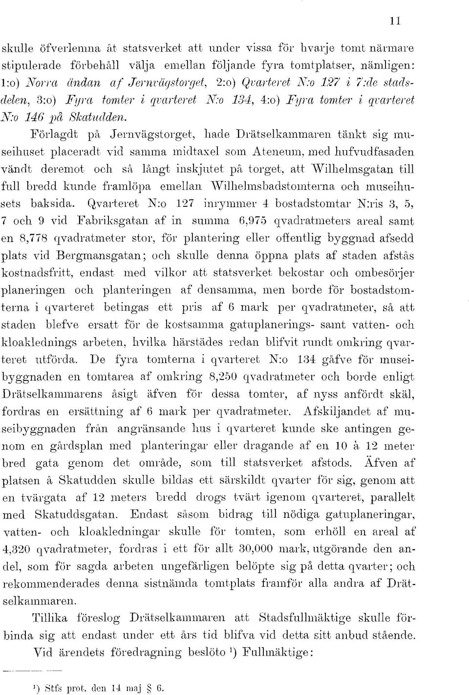 Förlagdt på Jernvägstorget, hade Drätselkammaren tänkt sig museihuset placeradt vid samma midtaxel som Ateneum, med hufvudfasaden vändt deremot och så långt inskjutet på torget, att "Wilhelmsgatan