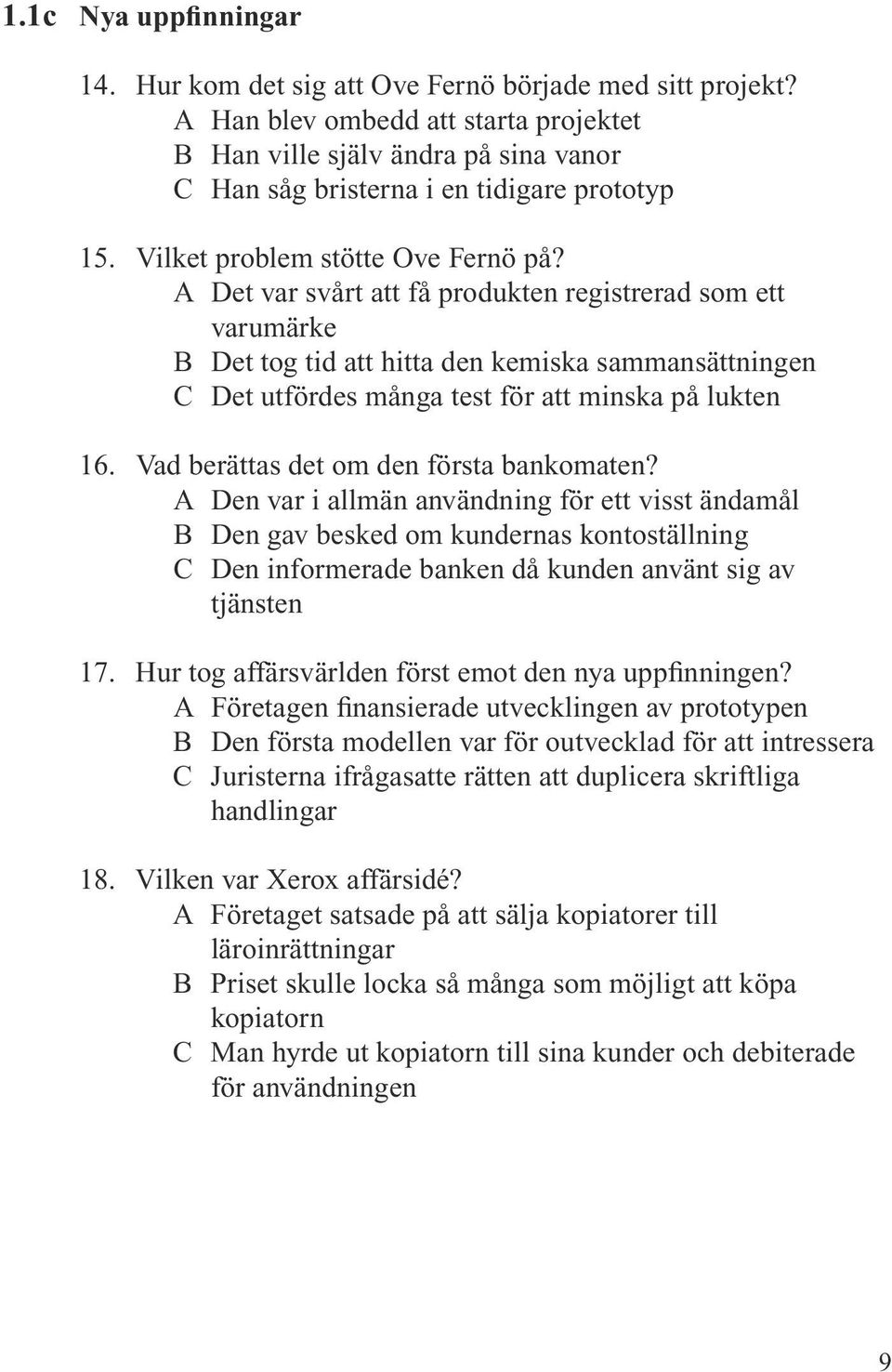 A Det var svårt att få produkten registrerad som ett varumärke B Det tog tid att hitta den kemiska sammansättningen C Det utfördes många test för att minska på lukten 16.