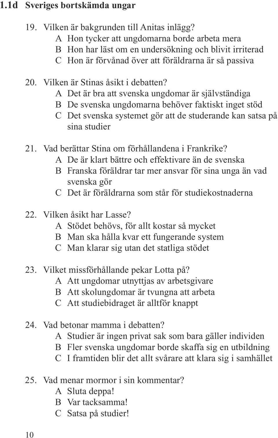 A Det är bra att svenska ungdomar är självständiga B De svenska ungdomarna behöver faktiskt inget stöd C Det svenska systemet gör att de studerande kan satsa på sina studier 21.