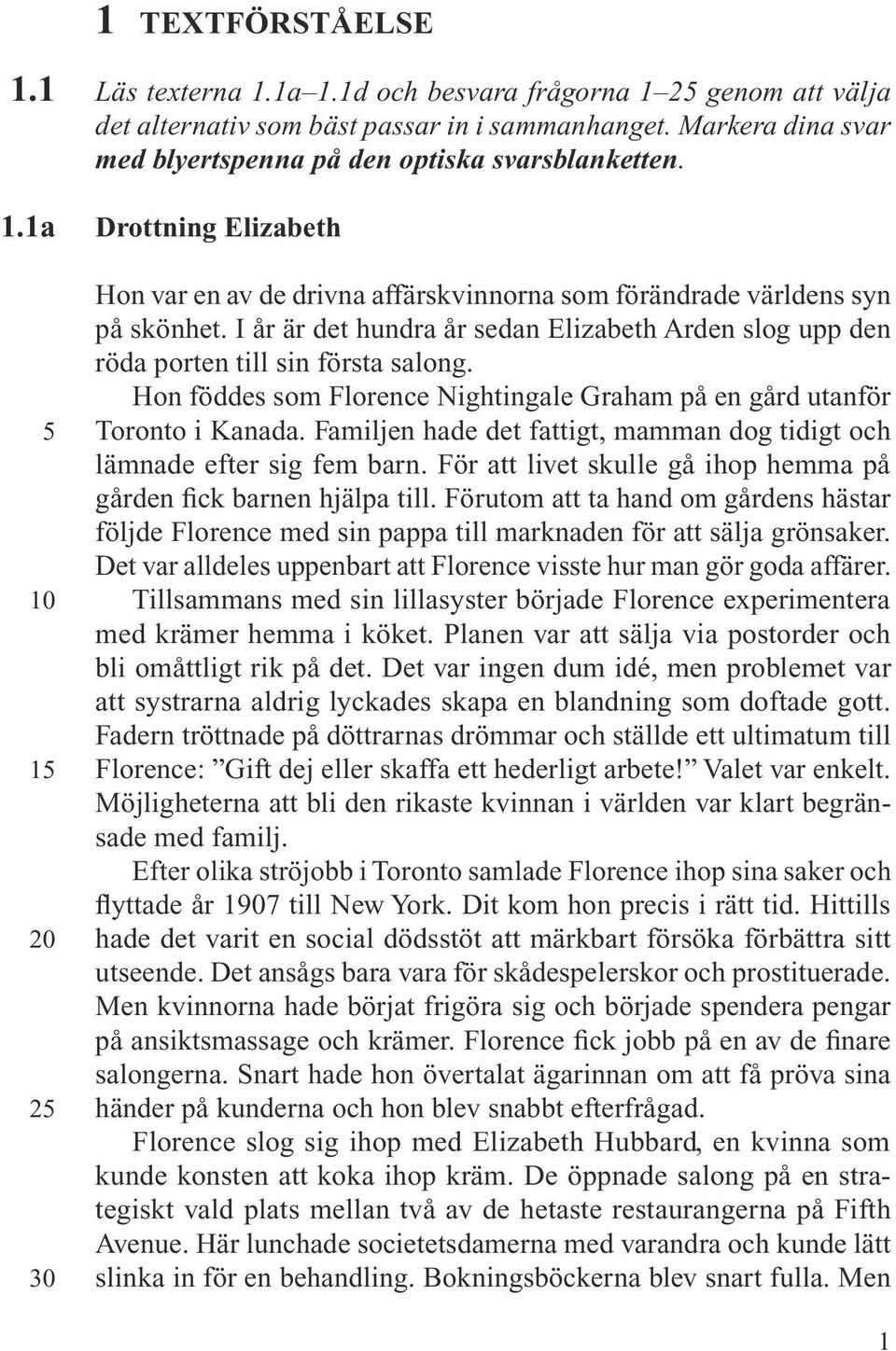 I år är det hundra år sedan Elizabeth Arden slog upp den röda porten till sin första salong. Hon föddes som Florence Nightingale Graham på en gård utanför Toronto i Kanada.