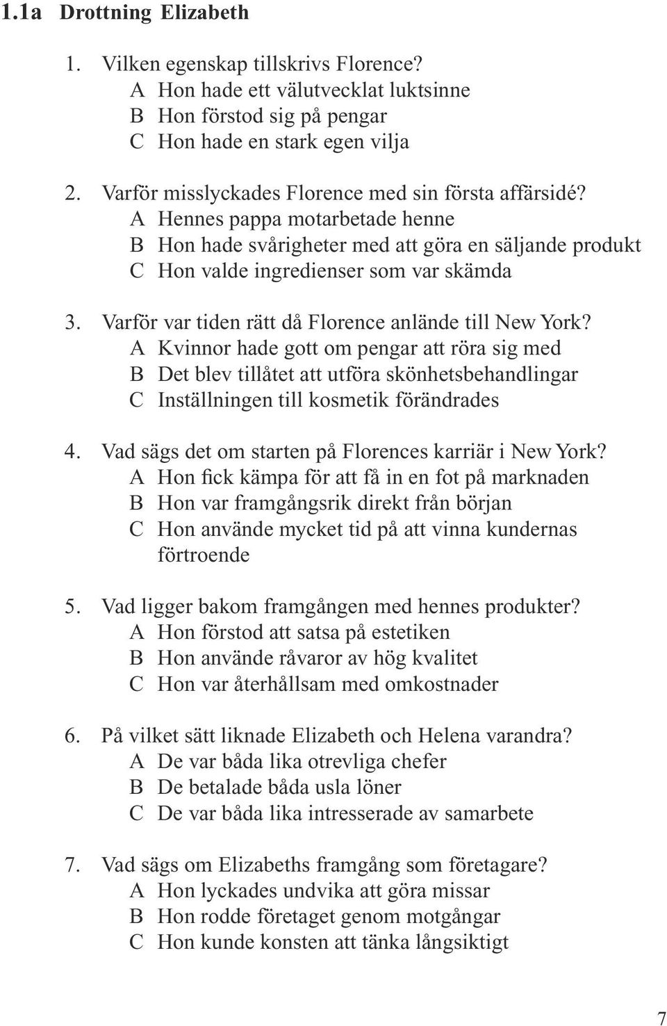 Varför var tiden rätt då Florence anlände till New York? A Kvinnor hade gott om pengar att röra sig med B Det blev tillåtet att utföra skönhetsbehandlingar C Inställningen till kosmetik förändrades 4.