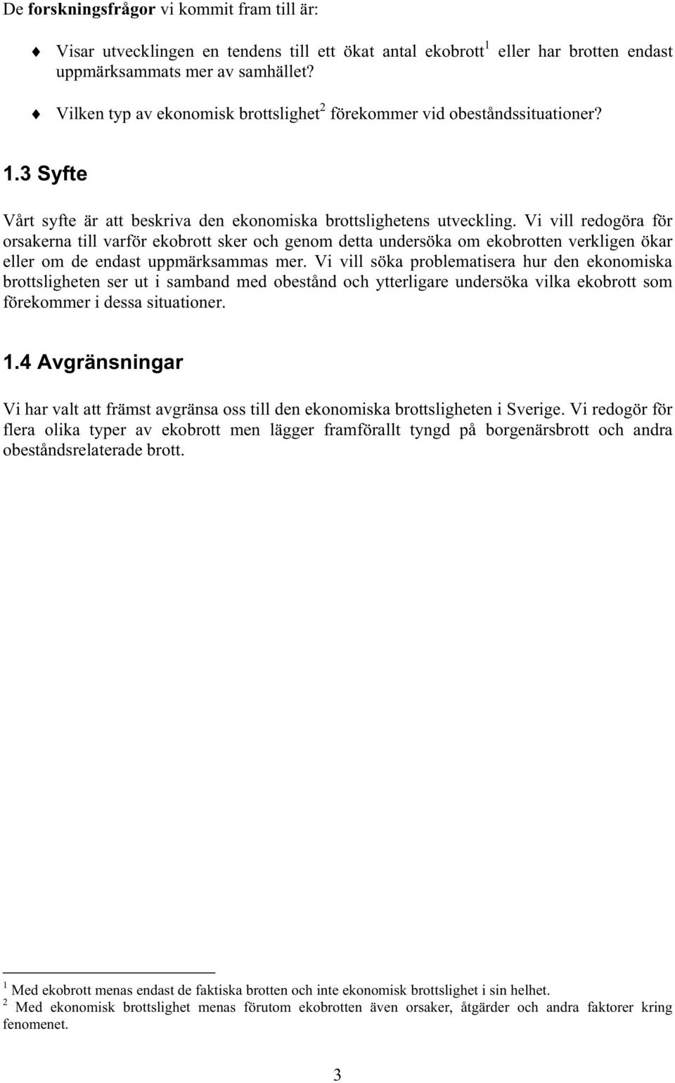 Vi vill redogöra för orsakerna till varför ekobrott sker och genom detta undersöka om ekobrotten verkligen ökar eller om de endast uppmärksammas mer.