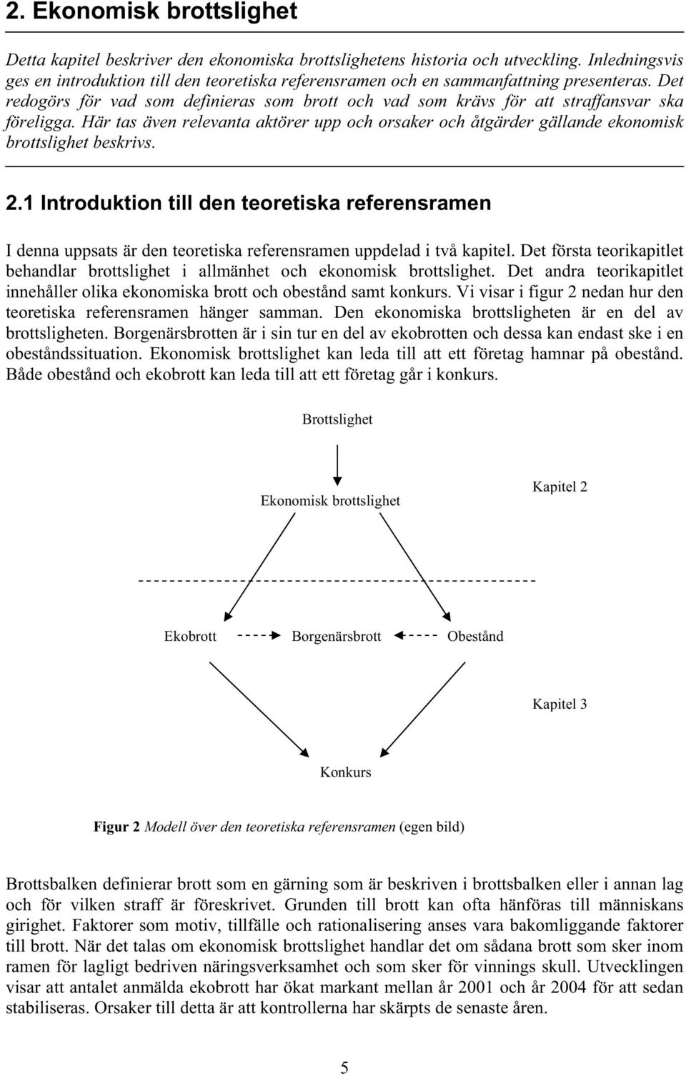 Det redogörs för vad som definieras som brott och vad som krävs för att straffansvar ska föreligga.