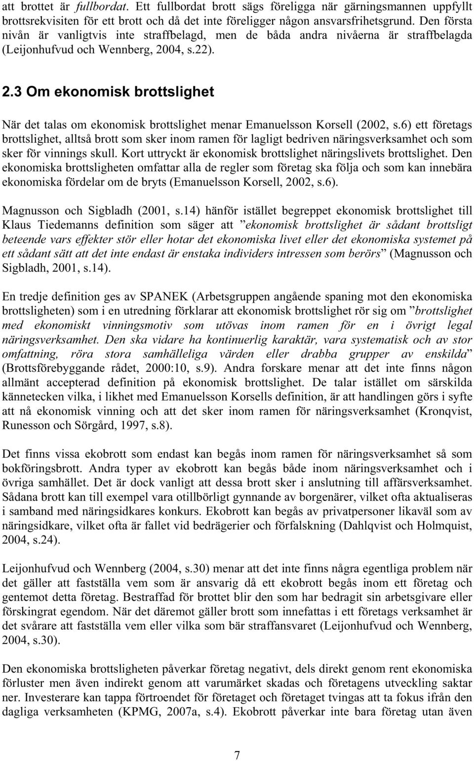 04, s.22). 2.3 Om ekonomisk brottslighet När det talas om ekonomisk brottslighet menar Emanuelsson Korsell (2002, s.