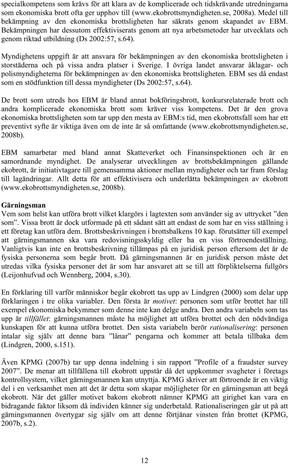 Bekämpningen har dessutom effektiviserats genom att nya arbetsmetoder har utvecklats och genom riktad utbildning (Ds 2002:57, s.64).