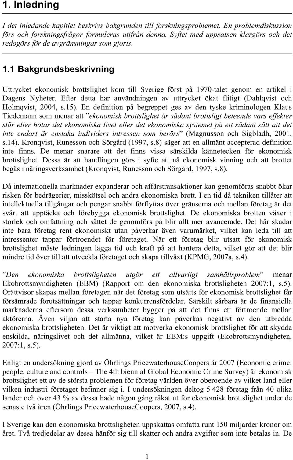 1 Bakgrundsbeskrivning Uttrycket ekonomisk brottslighet kom till Sverige först på 1970-talet genom en artikel i Dagens Nyheter.