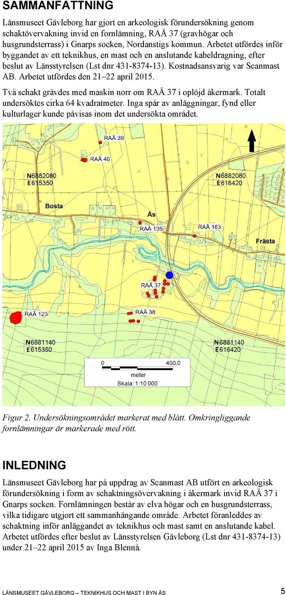 Arbetet utfördes den 21 22 april 2015. Två schakt grävdes med maskin norr om RAÄ 37 i oplöjd åkermark. Totalt undersöktes cirka 64 kvadratmeter.