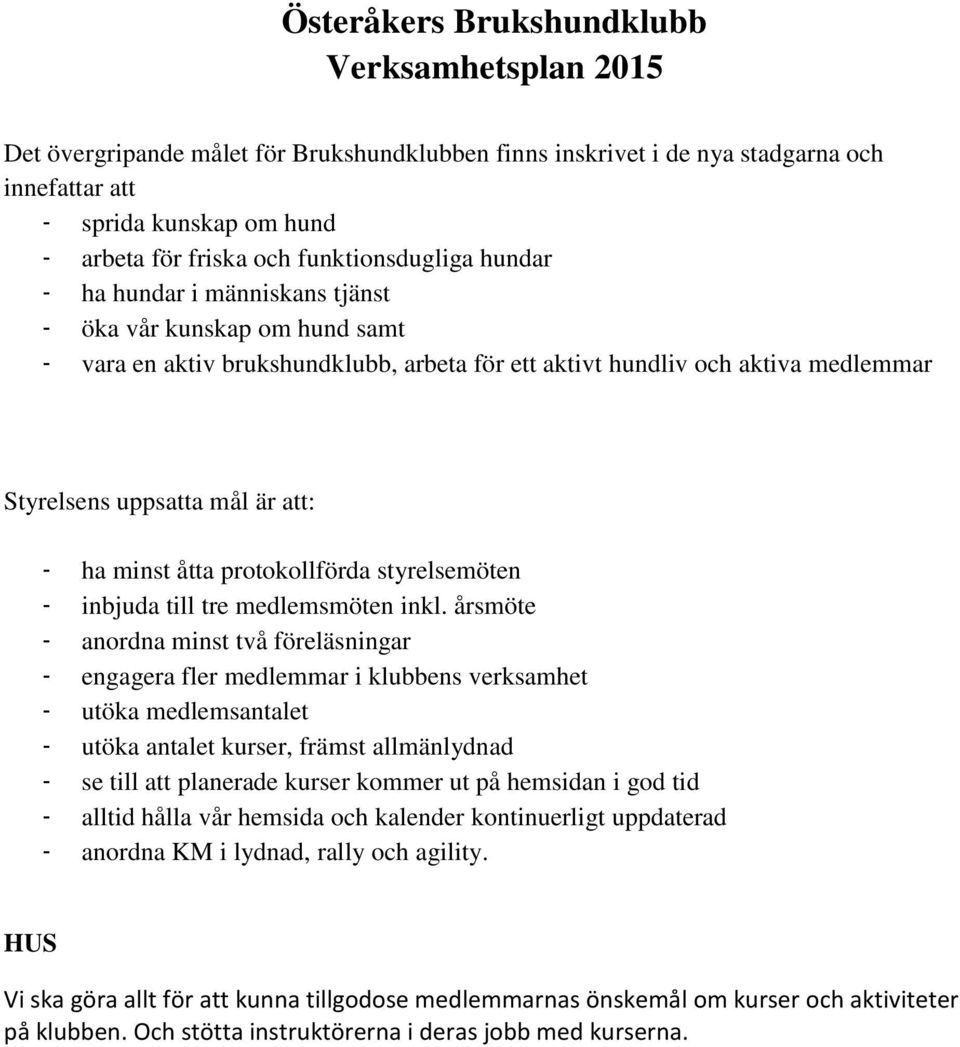 att: - ha minst åtta protokollförda styrelsemöten - inbjuda till tre medlemsmöten inkl.