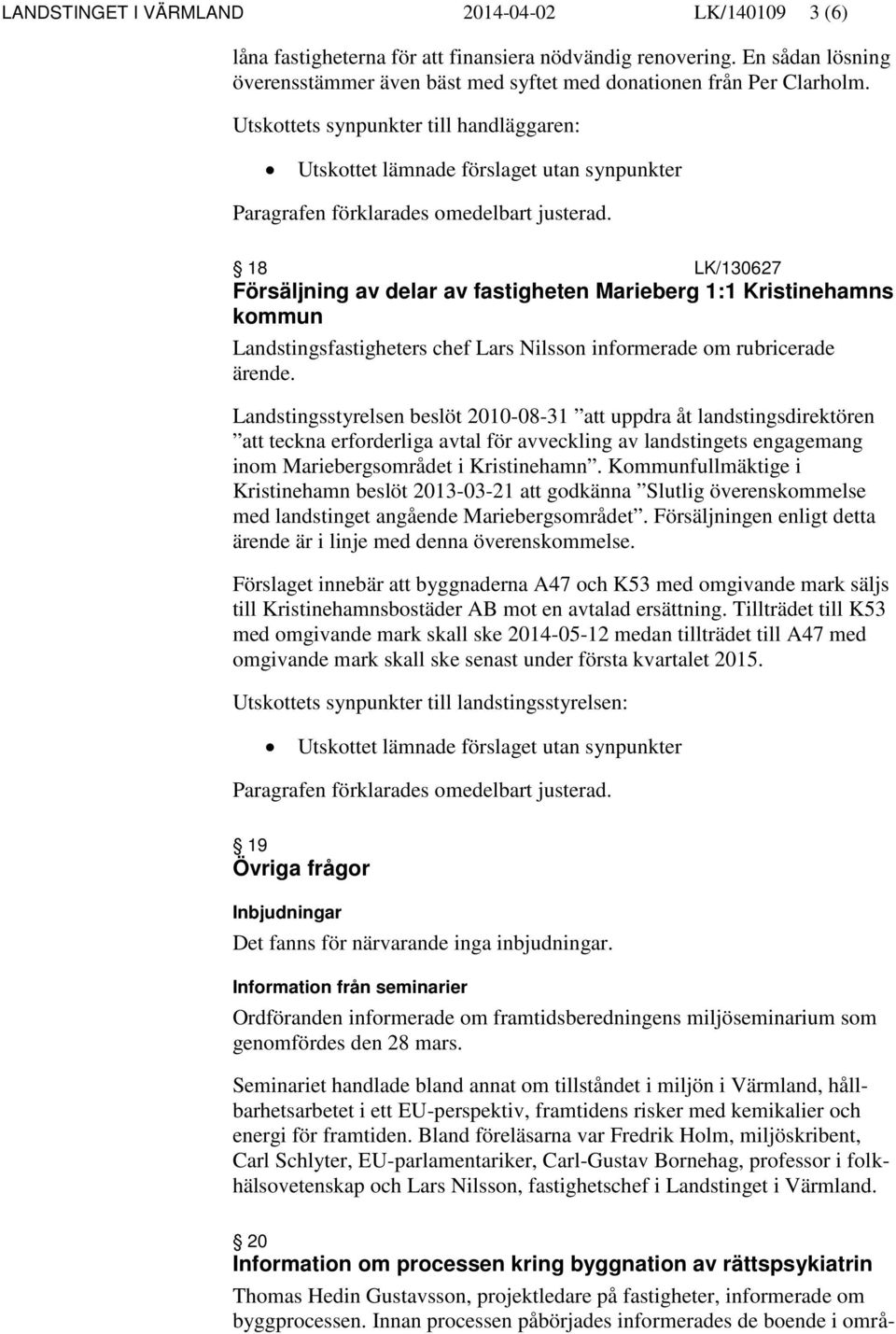 18 LK/130627 Försäljning av delar av fastigheten Marieberg 1:1 Kristinehamns kommun Landstingsfastigheters chef Lars Nilsson informerade om rubricerade ärende.