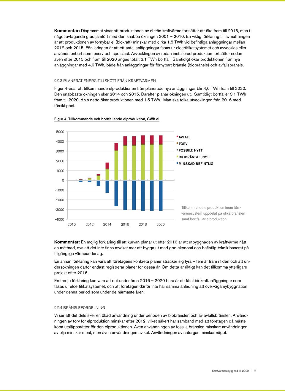 Förklaringen är att ett antal anläggningar fasas ur elcertifikatsystemet och avvecklas eller används enbart som reserv och spetslast.