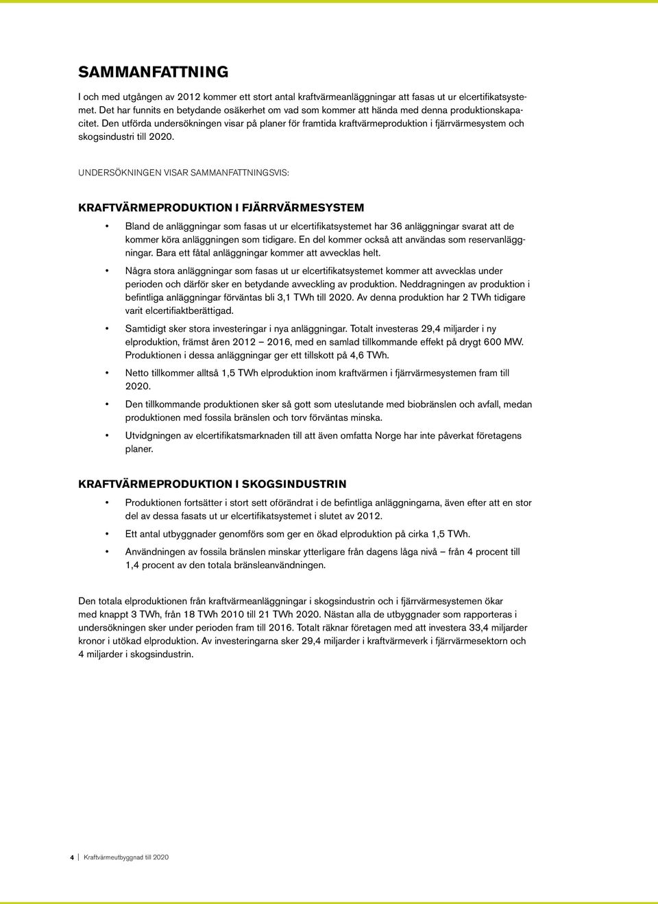 Den utförda undersökningen visar på planer för framtida kraftvärmeproduktion i fjärrvärmesystem och skogsindustri till 2020.