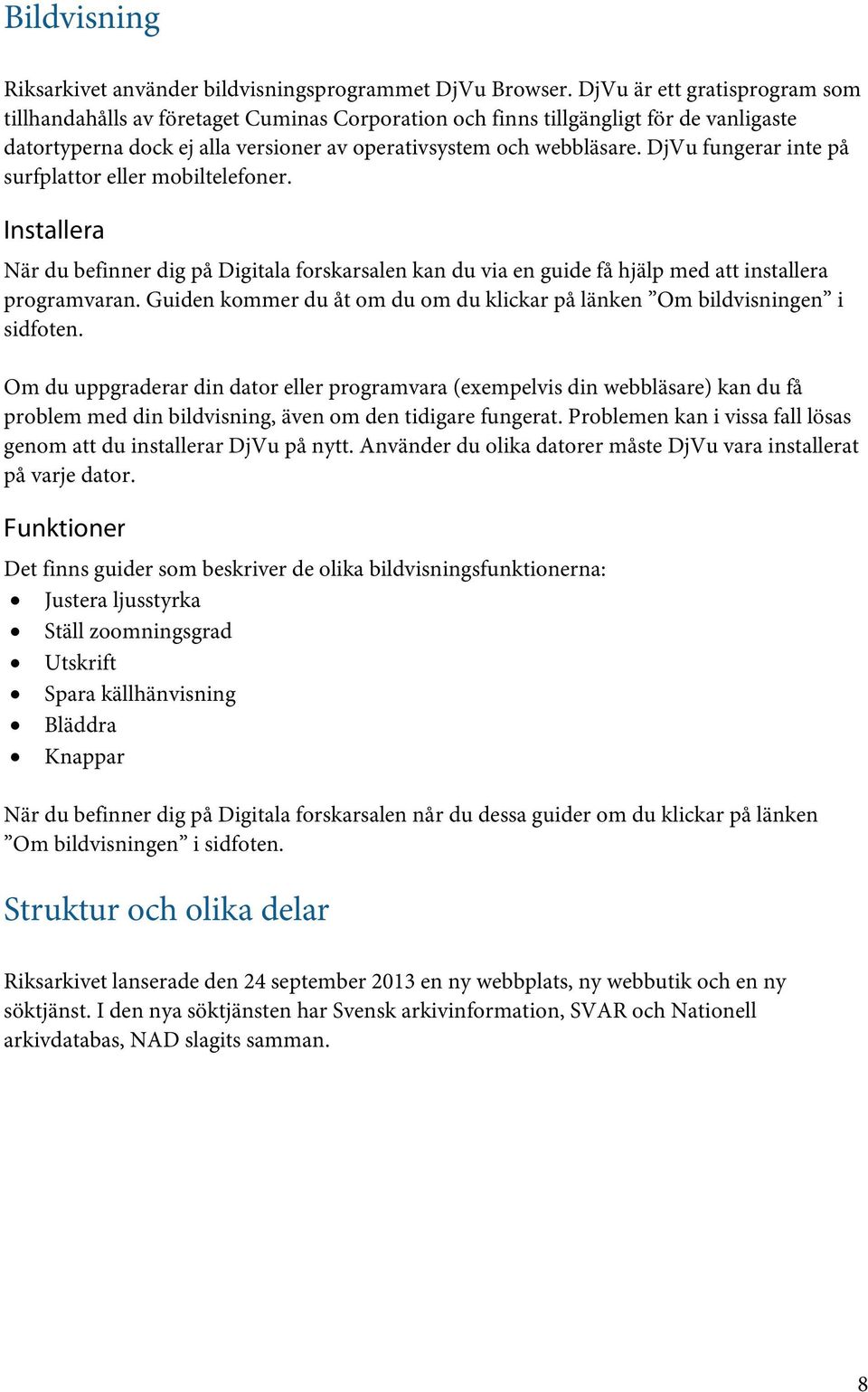 DjVu fungerar inte på surfplattor eller mobiltelefoner. Installera När du befinner dig på Digitala forskarsalen kan du via en guide få hjälp med att installera programvaran.