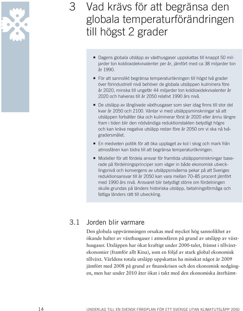 För att sannolikt begränsa temperaturökningen till högst två grader över förindustriell nivå behöver de globala utsläppen kulminera före år 2020, minska till ungefär 44 miljarder ton