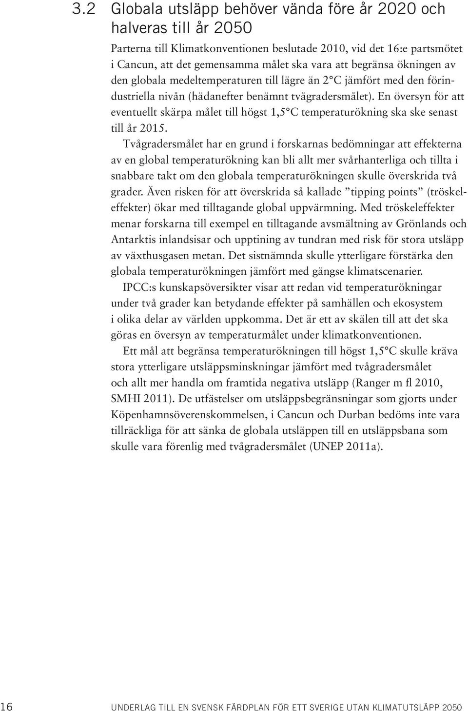 En översyn för att eventuellt skärpa målet till högst 1,5 C temperaturökning ska ske senast till år 2015.