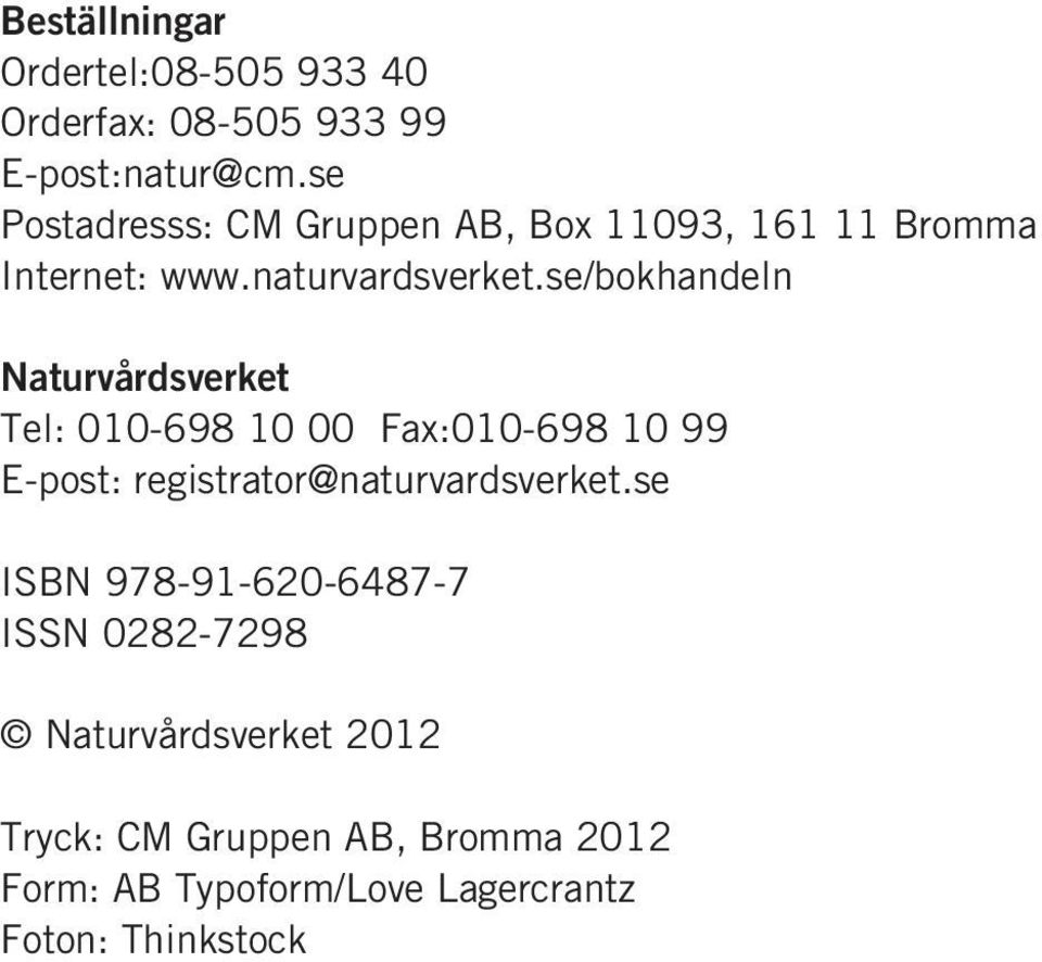 se/bokhandeln Naturvårdsverket Tel: 010-698 10 00 Fax:010-698 10 99 E-post: registrator@naturvardsverket.