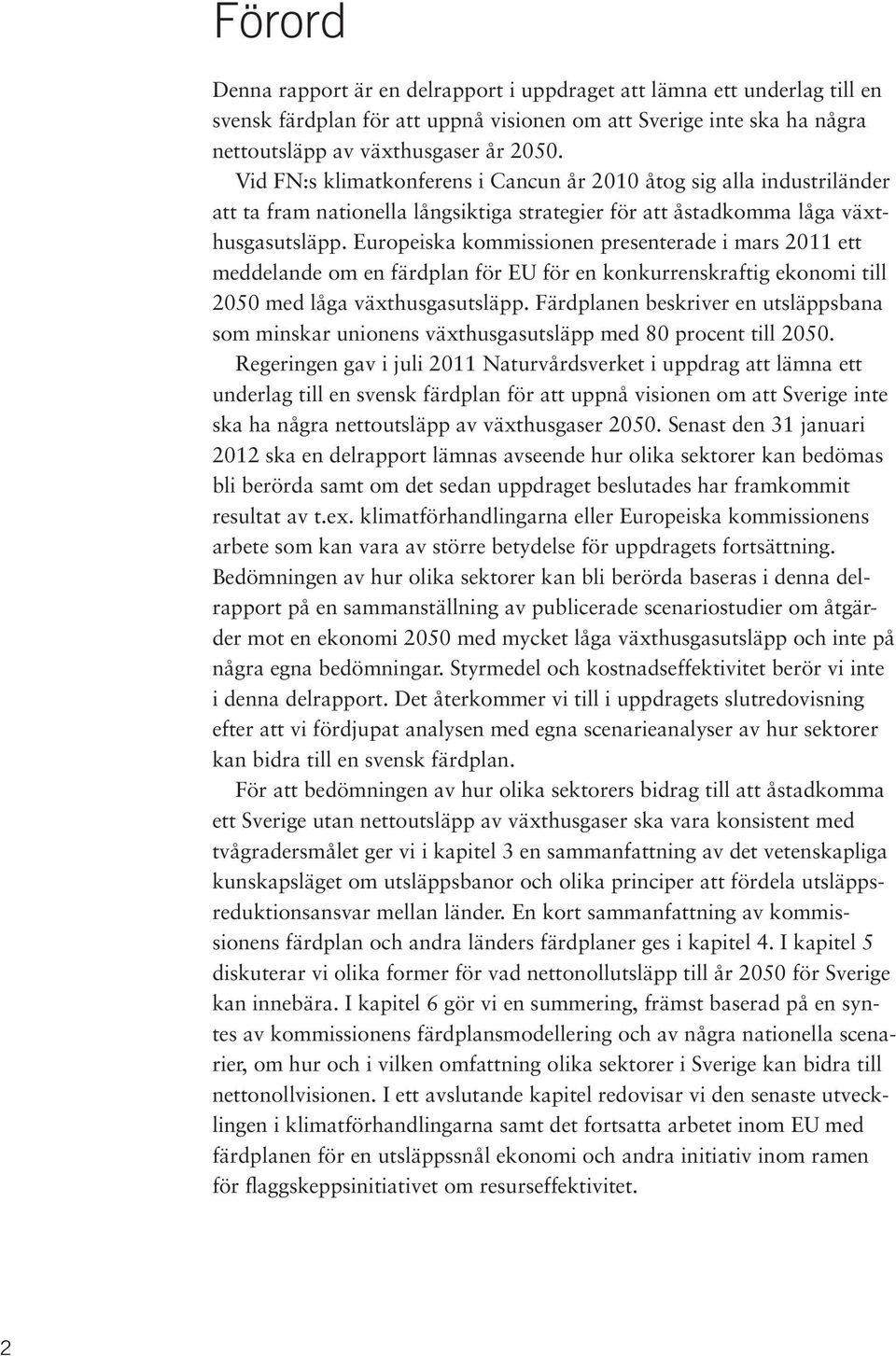 Europeiska kommissionen presenterade i mars 2011 ett meddelande om en färdplan för EU för en konkurrenskraftig ekonomi till 2050 med låga växthusgasutsläpp.