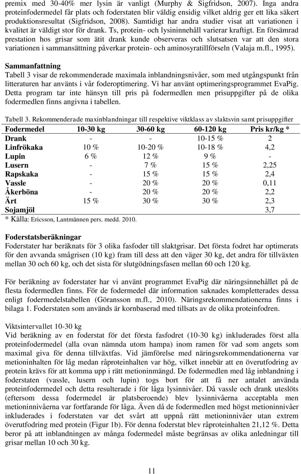 Samtidigt har andra studier visat att variationen i kvalitet är väldigt stor för drank. Ts, protein- och lysininnehåll varierar kraftigt.