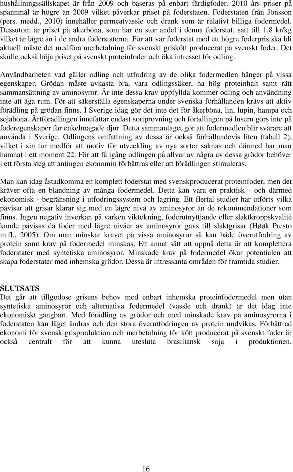 Dessutom är priset på åkerböna, som har en stor andel i denna foderstat, satt till 1,8 kr/kg vilket är lägre än i de andra foderstaterna.