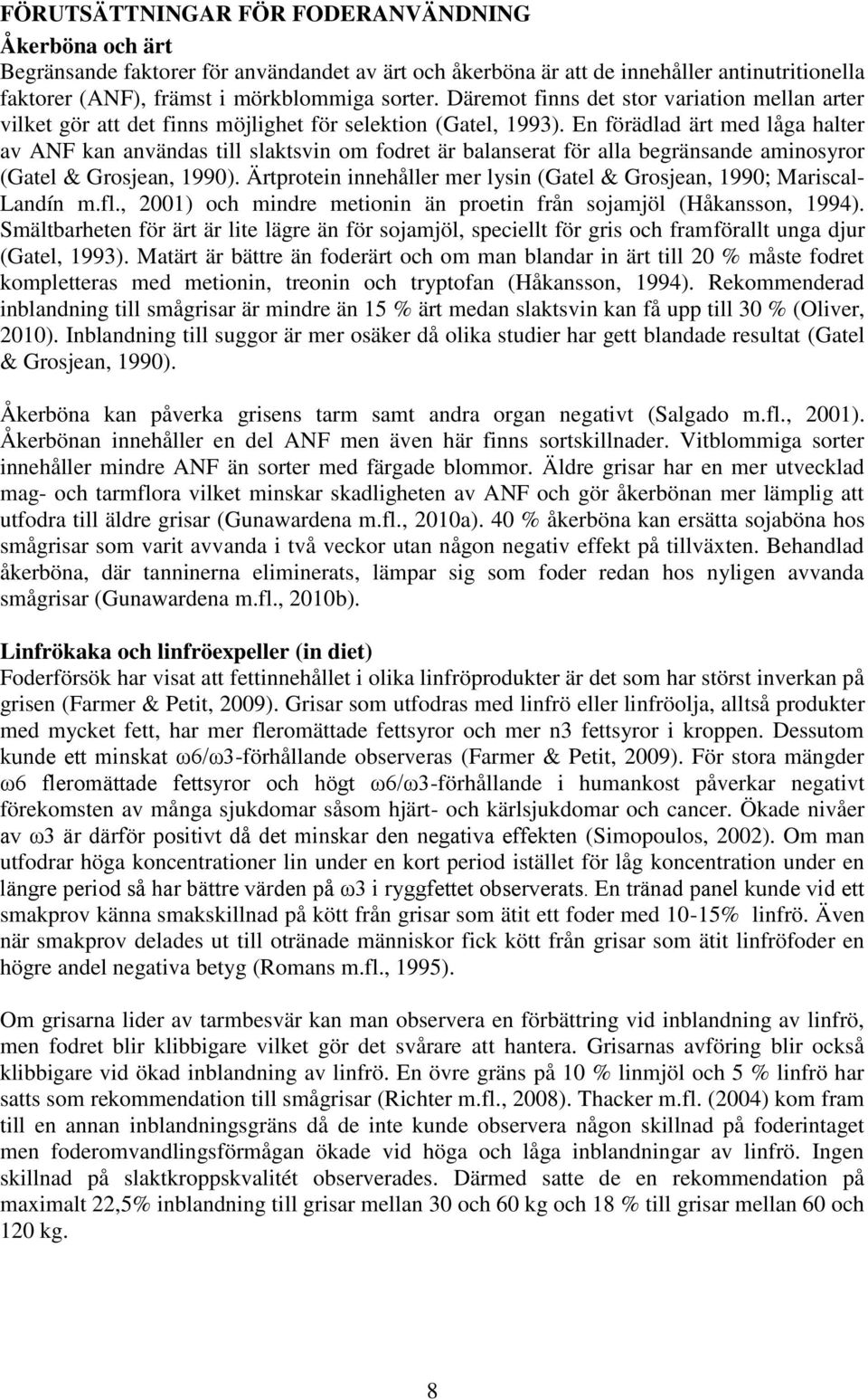 En förädlad ärt med låga halter av ANF kan användas till slaktsvin om fodret är balanserat för alla begränsande aminosyror (Gatel & Grosjean, 1990).