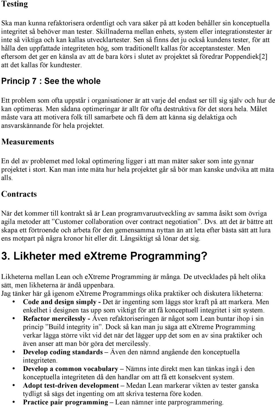 Sen så finns det ju också kundens tester, för att hålla den uppfattade integriteten hög, som traditionellt kallas för acceptanstester.