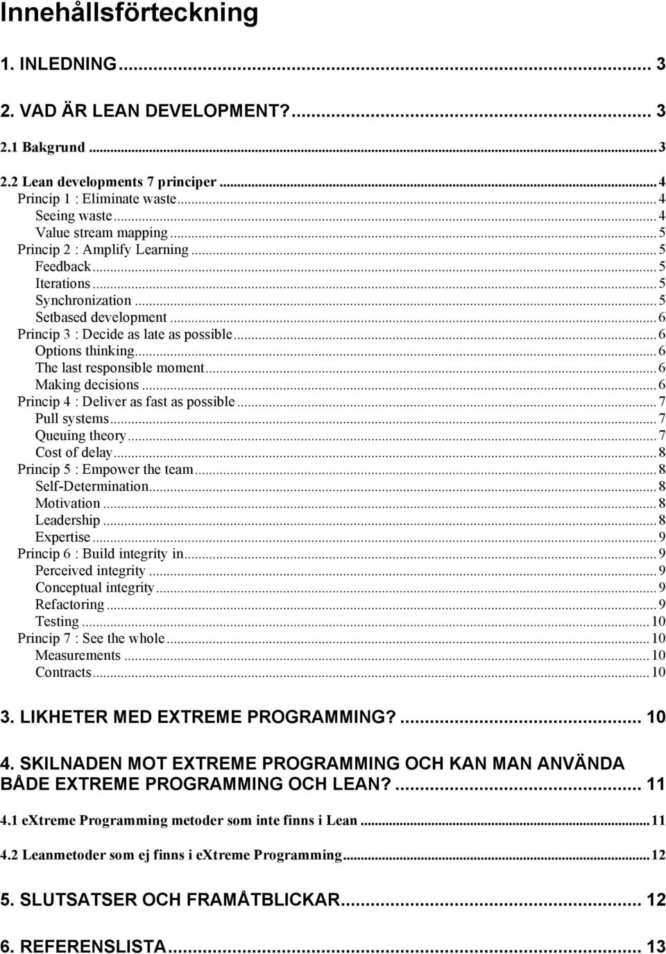 ..6 Making decisions...6 Princip 4 : Deliver as fast as possible...7 Pull systems...7 Queuing theory...7 Cost of delay...8 Princip 5 : Empower the team...8 Self-Determination...8 Motivation.