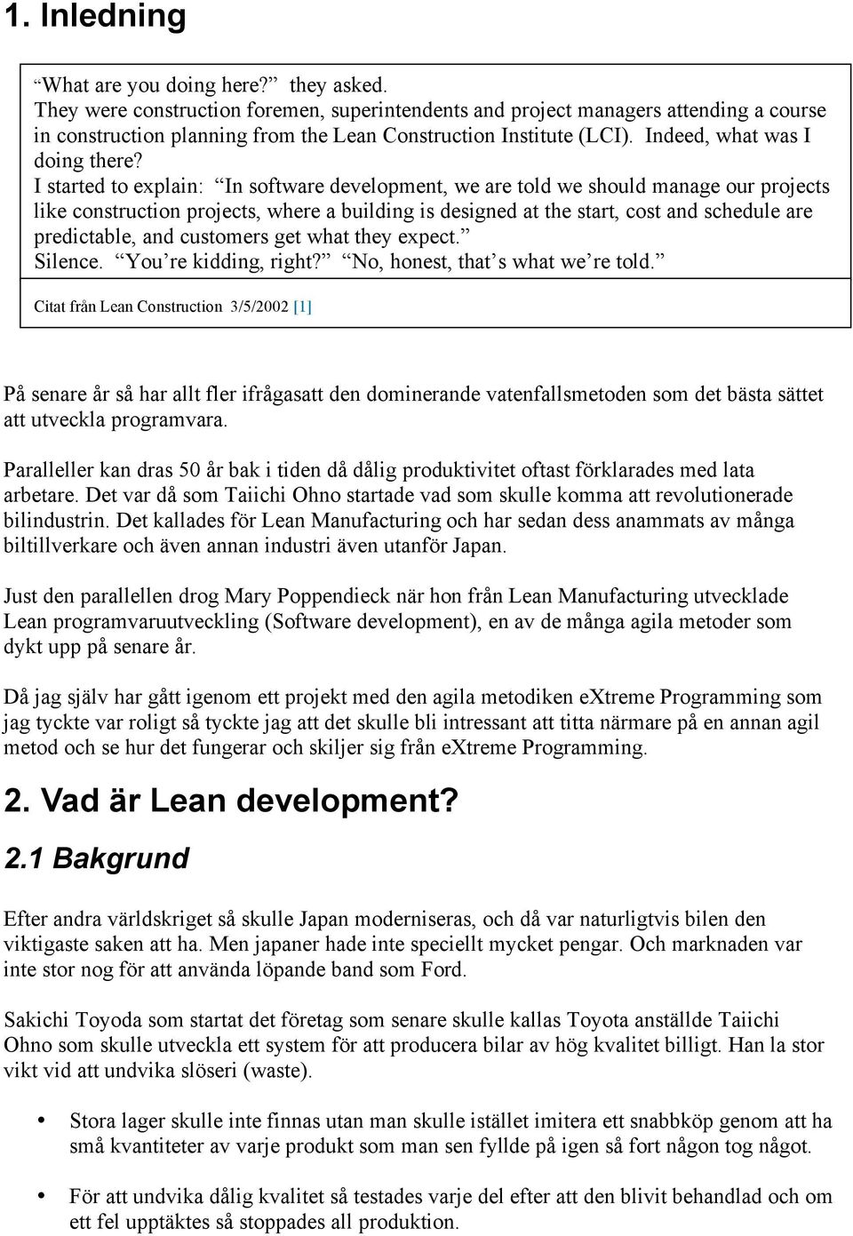 I started to explain: In software development, we are told we should manage our projects like construction projects, where a building is designed at the start, cost and schedule are predictable, and