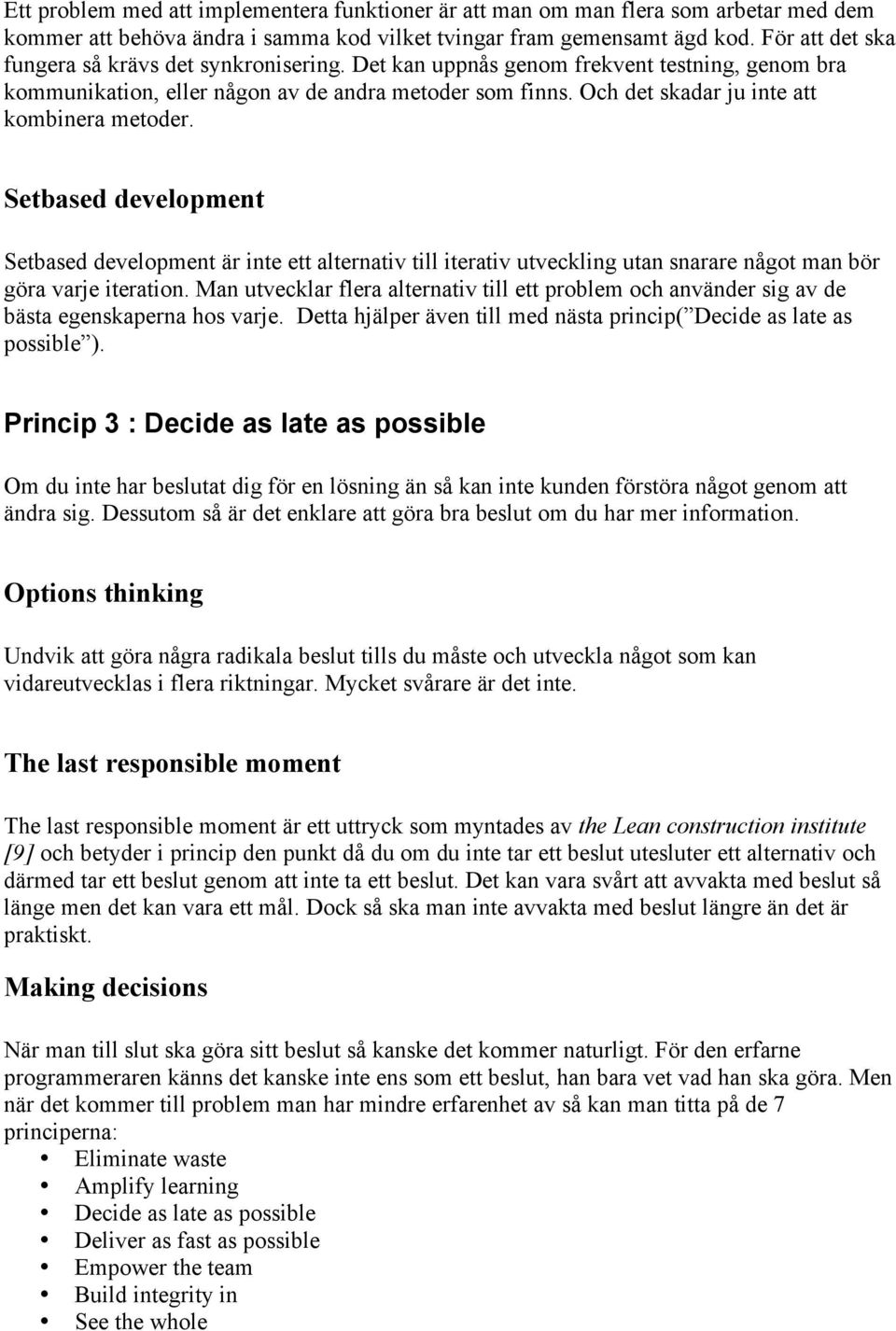 Och det skadar ju inte att kombinera metoder. Setbased development Setbased development är inte ett alternativ till iterativ utveckling utan snarare något man bör göra varje iteration.