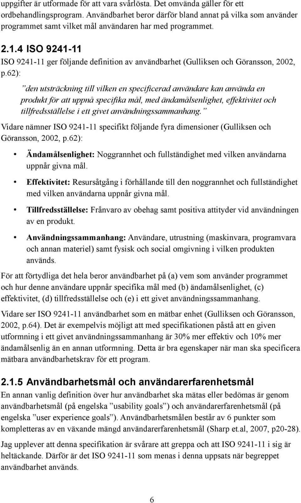 4 ISO 9241-11 ISO 9241-11 ger följande definition av användbarhet (Gulliksen och Göransson, 2002, p.