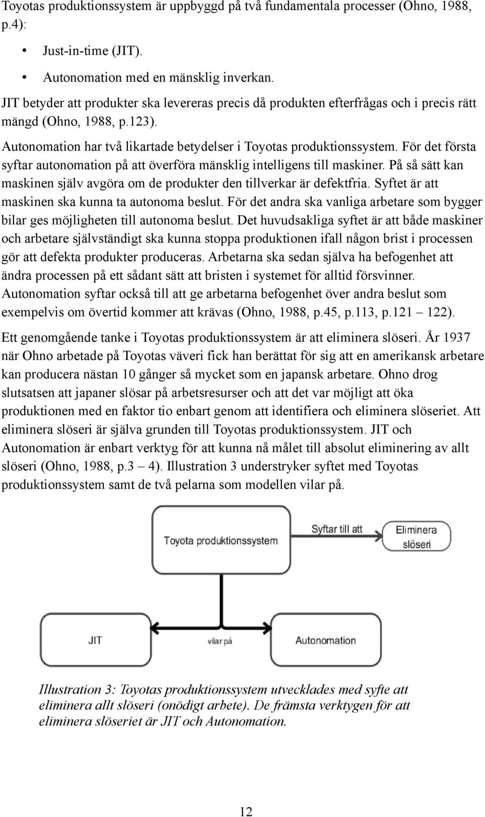 För det första syftar autonomation på att överföra mänsklig intelligens till maskiner. På så sätt kan maskinen själv avgöra om de produkter den tillverkar är defektfria.