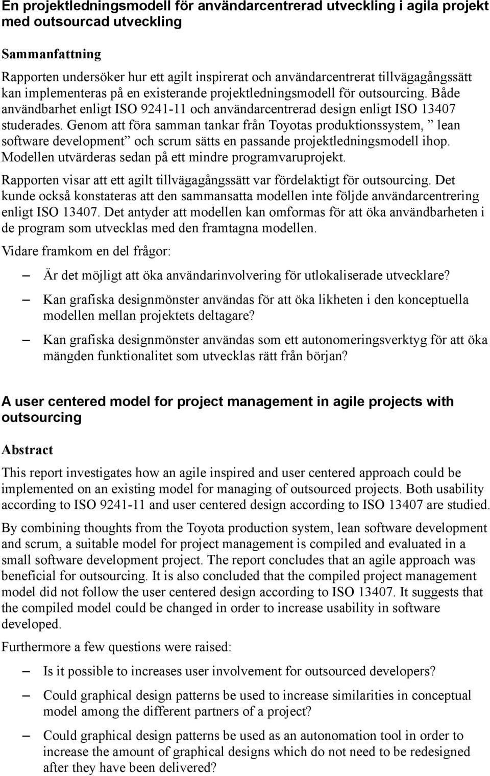 Genom att föra samman tankar från Toyotas produktionssystem, lean software development och scrum sätts en passande projektledningsmodell ihop.