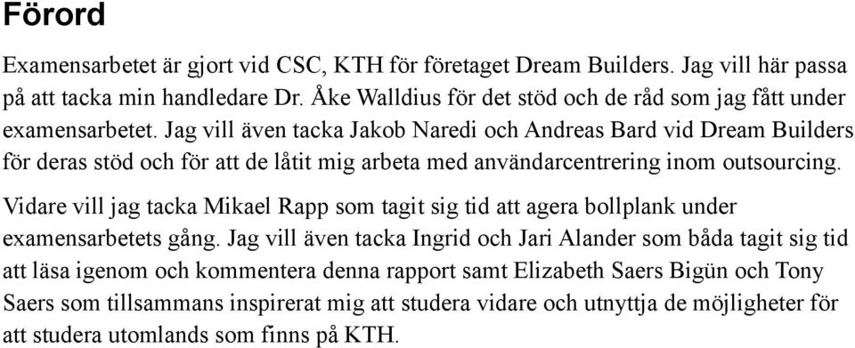 Jag vill även tacka Jakob Naredi och Andreas Bard vid Dream Builders för deras stöd och för att de låtit mig arbeta med användarcentrering inom outsourcing.