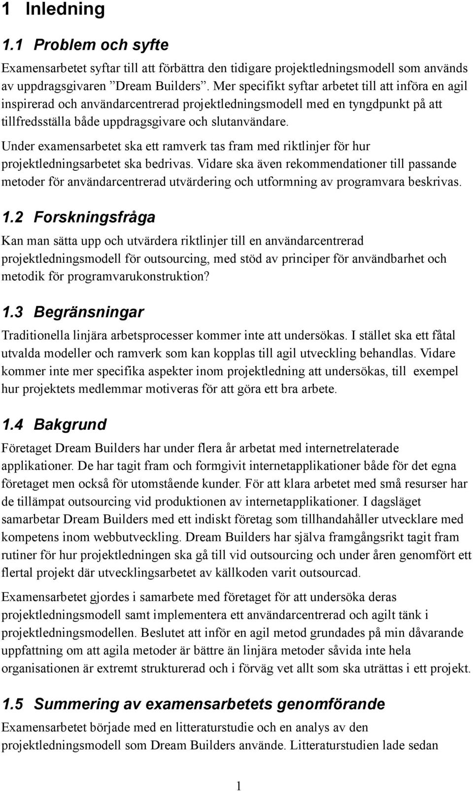 Under examensarbetet ska ett ramverk tas fram med riktlinjer för hur projektledningsarbetet ska bedrivas.