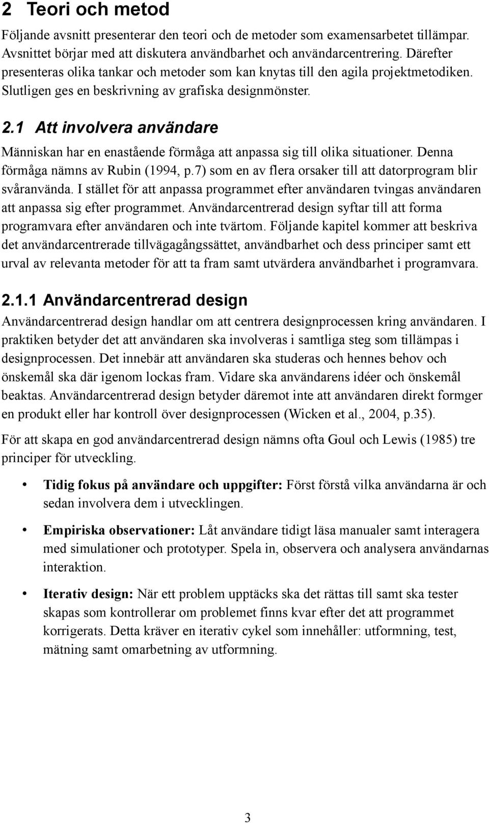 1 Att involvera användare Människan har en enastående förmåga att anpassa sig till olika situationer. Denna förmåga nämns av Rubin (1994, p.