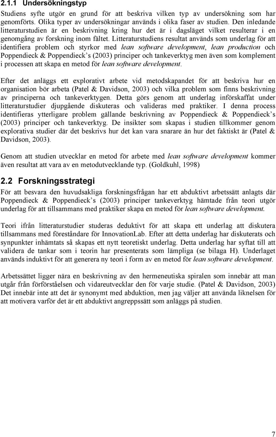 Litteraturstudiens resultat används som underlag för att identifiera problem och styrkor med lean software development, lean production och Poppendieck & Poppendieck s (2003) principer och