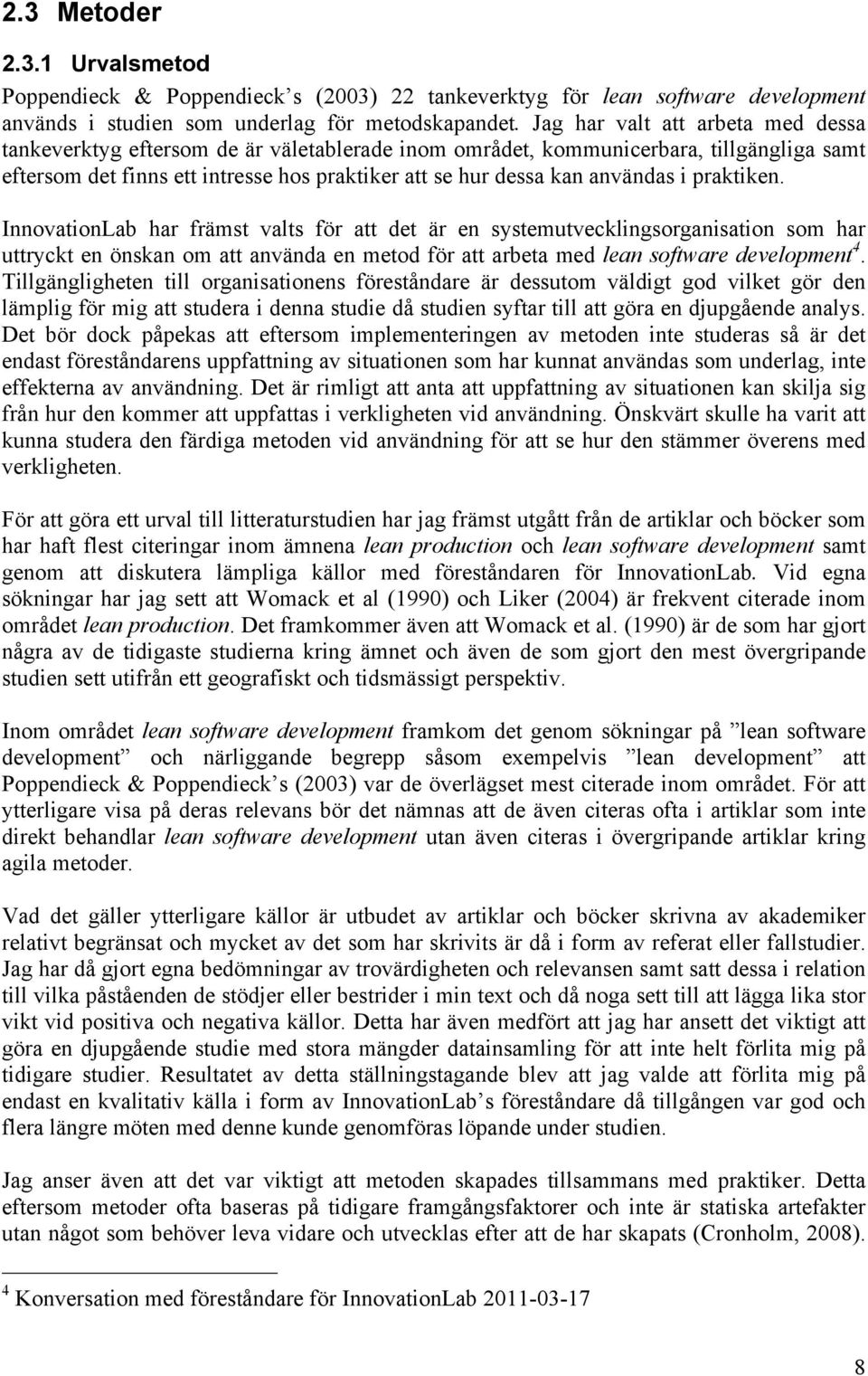 i praktiken. InnovationLab har främst valts för att det är en systemutvecklingsorganisation som har uttryckt en önskan om att använda en metod för att arbeta med lean software development 4.