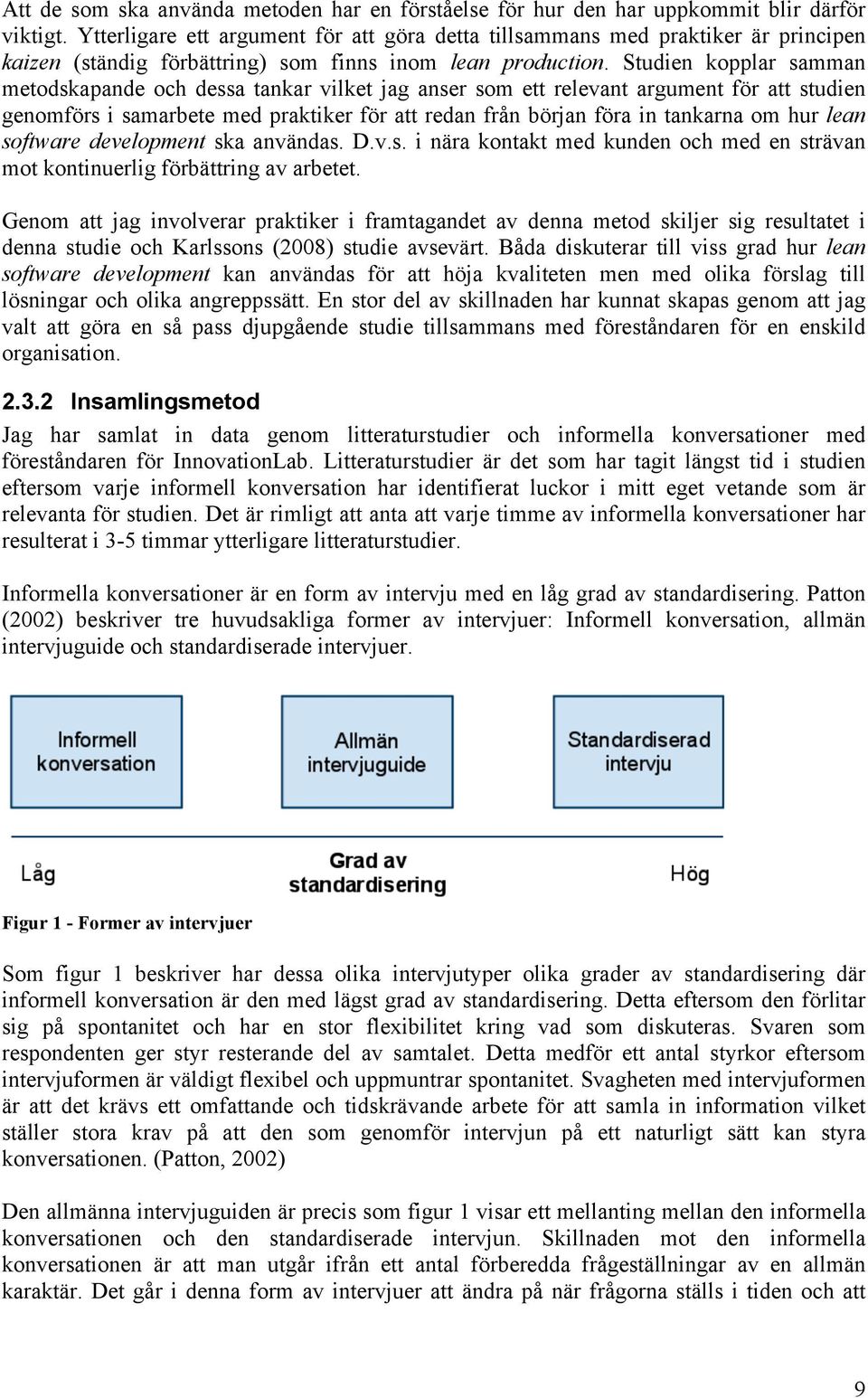 Studien kopplar samman metodskapande och dessa tankar vilket jag anser som ett relevant argument för att studien genomförs i samarbete med praktiker för att redan från början föra in tankarna om hur