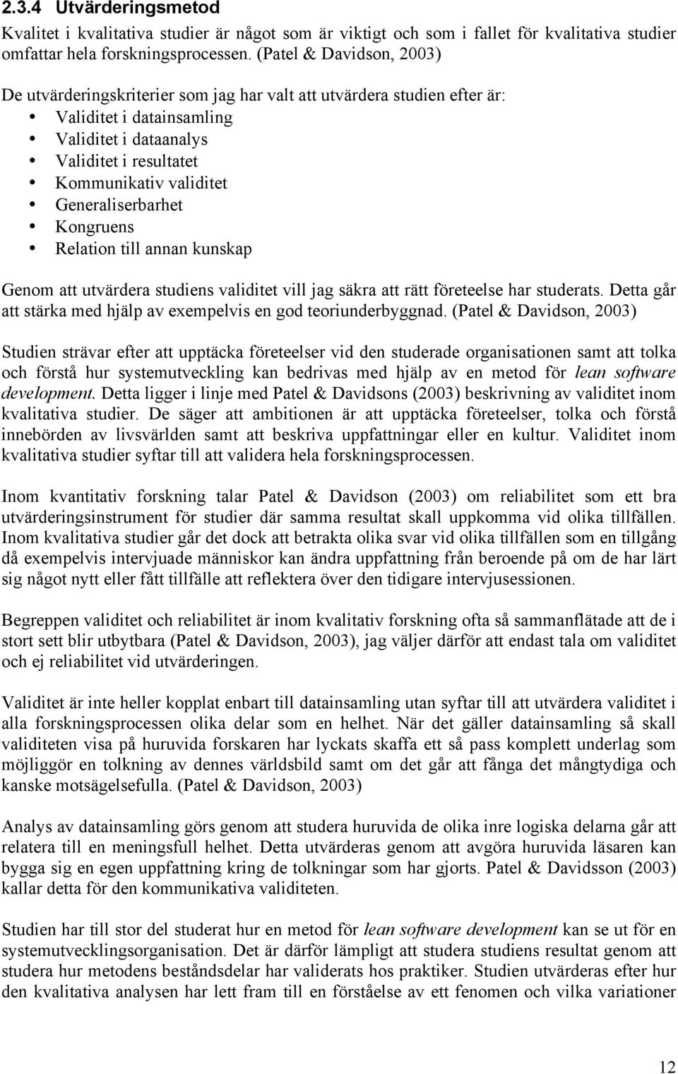 Generaliserbarhet Kongruens Relation till annan kunskap Genom att utvärdera studiens validitet vill jag säkra att rätt företeelse har studerats.