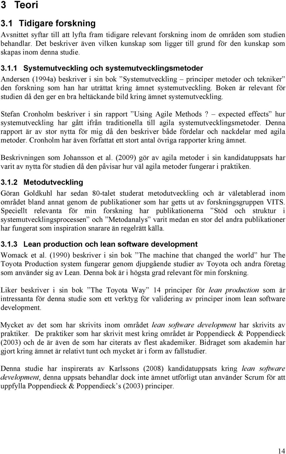 1 Systemutveckling och systemutvecklingsmetoder Andersen (1994a) beskriver i sin bok Systemutveckling principer metoder och tekniker den forskning som han har uträttat kring ämnet systemutveckling.