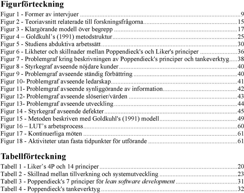 .. 36 Figur 7 - Problemgraf kring beskrivningen av Poppendieck's principer och tankeverktyg... 38 Figur 8 - Styrkegraf avseende nöjdare kunder... 40 Figur 9 - Problemgraf avseende ständig förbättring.