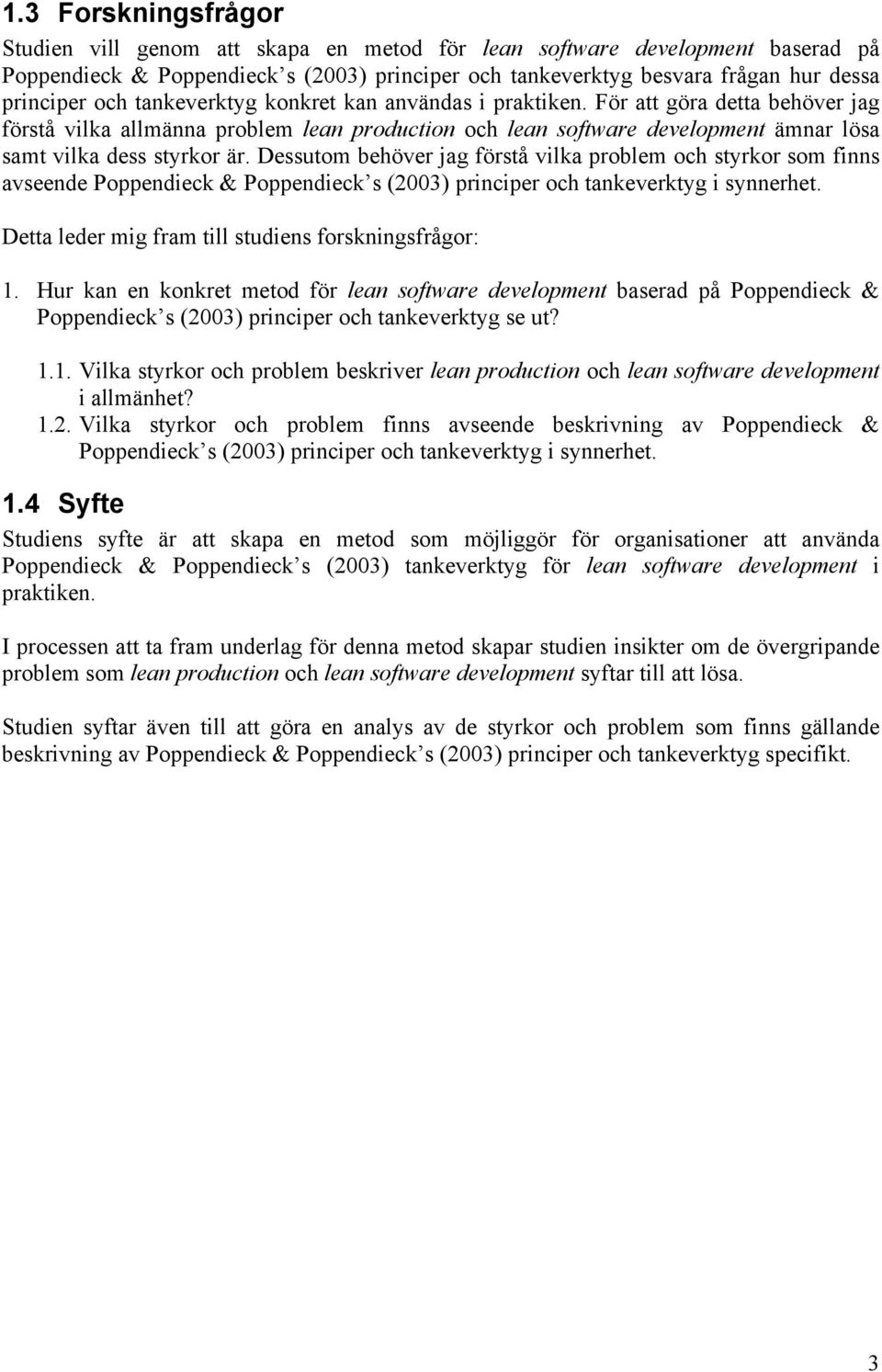 Dessutom behöver jag förstå vilka problem och styrkor som finns avseende Poppendieck & Poppendieck s (2003) principer och tankeverktyg i synnerhet.