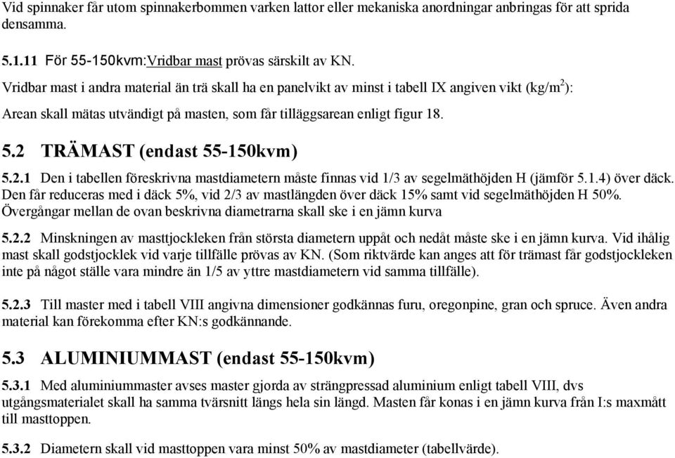 2 TRÄMAST (endast 55-150kvm) 5.2.1 Den i tabellen föreskrivna mastdiametern måste finnas vid 1/3 av segelmäthöjden H (jämför 5.1.4) över däck.